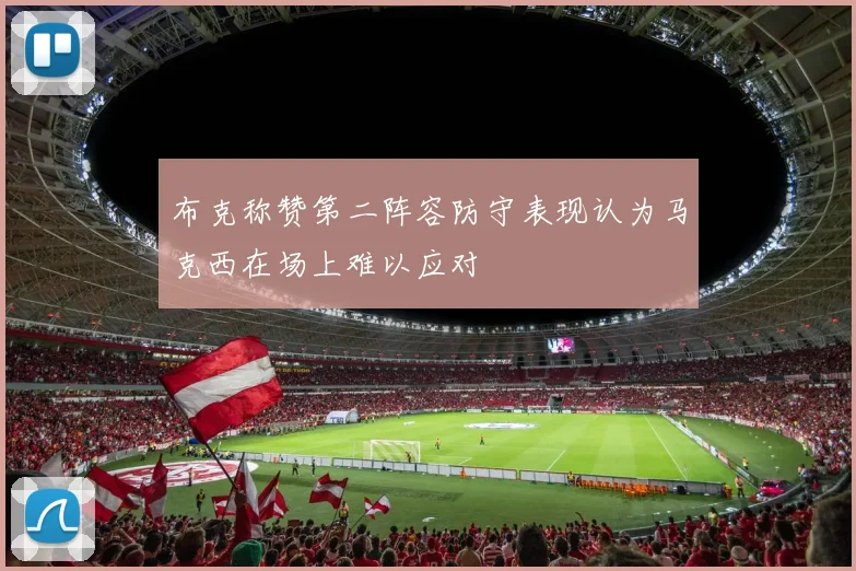 布克称赞第二阵容防守表现认为马克西在场上难以应对